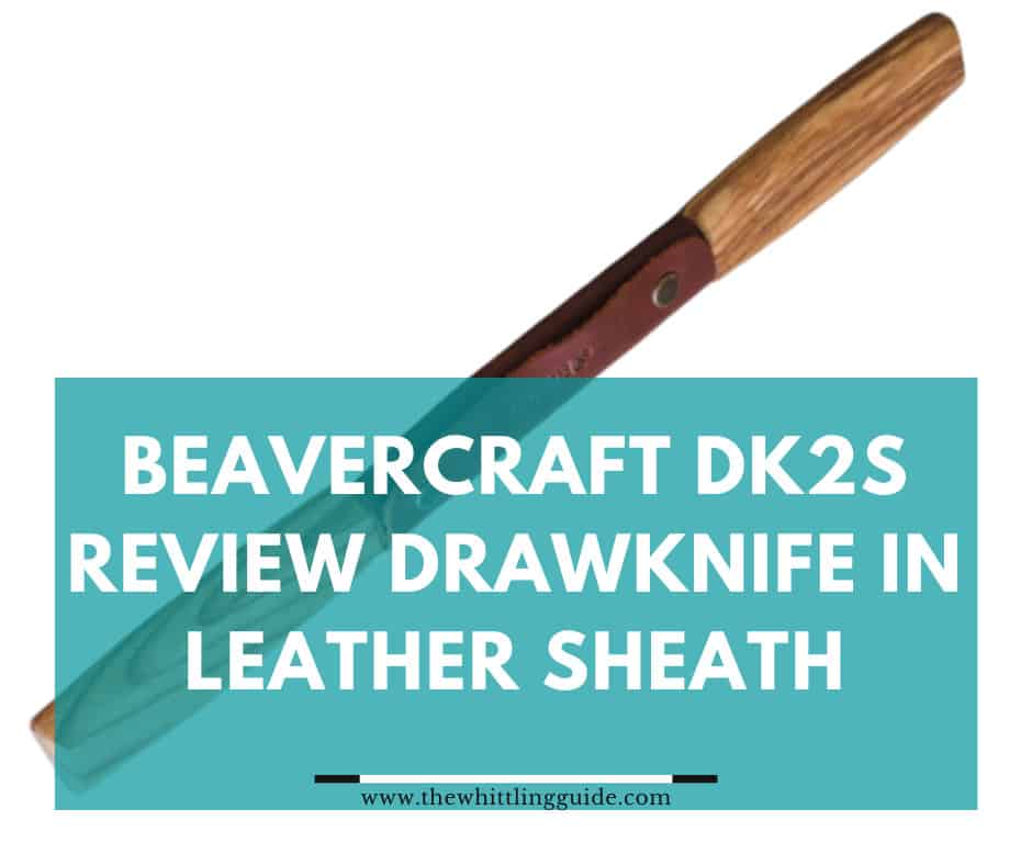 Beavercraft DK2S Review Drawknife in Leather Sheath Review