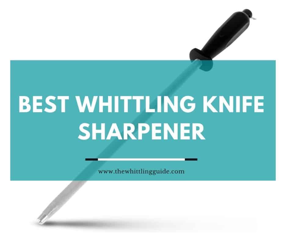 Best Whittling Knife Sharpener
